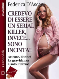 Title: Credevo di essere un serial killer, invece sono incinta!, Author: Federica D'Ascani