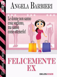 Title: Felicemente ex, Author: Angela Barbieri