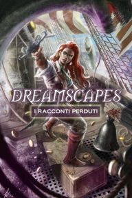 Title: Dreamscapes - I racconti perduti Volume 2, Author: Lily Carpenetti
