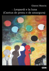 Title: Tra Leopardi e la luna ( Cantus de prexu e de amargura), Author: Gianni Mascia