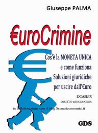 Title: ?urocrimine: Cos'è la MONETA UNICA e come funziona Soluzioni giuridiche per uscire dall'?uro, Author: Giuseppe Palma