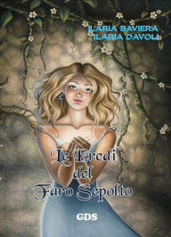 Title: Le Eredi del Faro Sepolto, Author: Ilaria Baviera