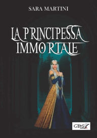 Title: La principessa immortale, Author: Sara Martini