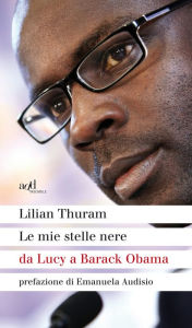 Title: Le mie stelle nere da Lucy a Barack Obama, Author: Lilian Thuram