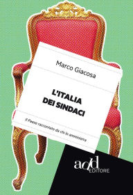 Title: L'Italia dei sindaci. Il Paese raccontato da chi lo amministra, Author: Marco Giacosa