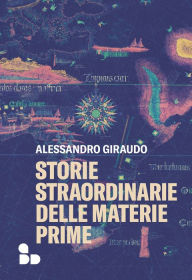 Title: Storie straordinarie delle materie prime, Author: Alessandro Giraudo