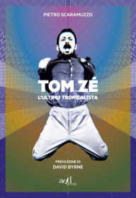 Title: Tom Zé. L'ultimo tropicalista, Author: Pietro Scaramuzzo