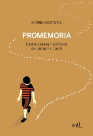 Title: Promemoria: Come creare l'archivio dei propri ricordi, Author: Andrea Montorio