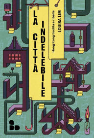 Title: La città indelebile: Hong Kong tradita e ribelle, Author: Louisa Lim