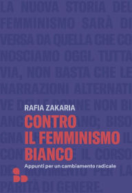 Title: Contro il femminismo bianco: Appunti per un cambiamento radicale, Author: Rafia Zakaria
