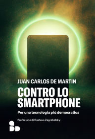 Title: Contro lo smartphone: Per una tecnologia più democratica, Author: Juan Carlos De Martin
