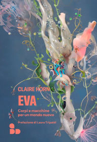 Title: Eva: Corpi e macchine per un mondo nuovo, Author: Claire Horn