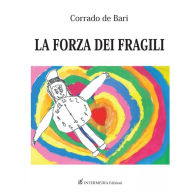 Title: La forza dei fragili, Author: Corrado de Bari