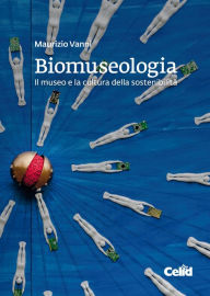 Title: Biomuseologia: Il museo e la cultura della sostenibilità, Author: Maurizio Vanni