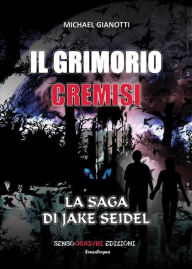 Title: Il Grimorio Cremisi - La saga di Jake Seidel, Author: Michael Gianotti