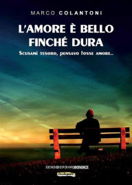 Title: L'amore è bello finché dura. Scusami tesoro, pensavo fosse amore..., Author: Marco Colantoni