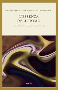 Title: L'essenza dell'uomo: dove si incontrano etica, medicina e spiritualità, Author: Daisaku Ikeda