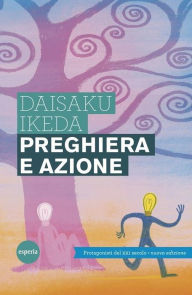 Title: Preghiera e azione: I protagonisti del XXI secolo - Nuova edizione, Author: Daisaku Ikeda