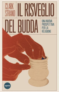 Title: Il risveglio del Budda: Una nuova prospettiva per la religione, Author: Clark Strand