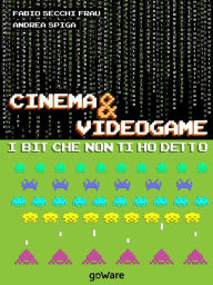 Title: Cinema & Videogame. I bit che non ti ho detto, Author: Fabio Secchi Frau