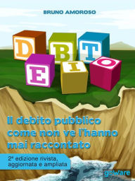 Title: Debito. Il debito pubblico come non ve l'hanno mai raccontato, Author: Bruno Amoroso