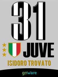Title: Juve 31. La Juventus di Agnelli-Conte vince il campionato di Serie A e conquista il 31mo scudetto di Campione d'Italia, Author: Isidoro Trovato
