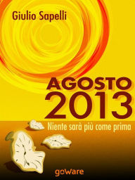 Title: Agosto 2013. Niente sarà più come prima, Author: Giulio Sapelli