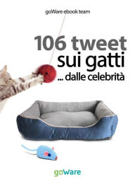 Title: 106 tweet sui gatti... dalle celebrità, Author: goWare ebook team