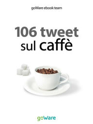 Title: 106 tweet sul caffè dalle celebrità, Author: goWare ebook team