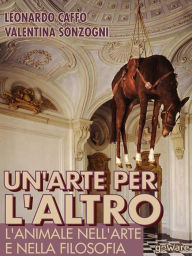 Title: Un'arte per l'altro. L'animale nella filosofia e nell'arte, Author: Leonardo Caffo e Valentina Sonzogni