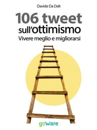 Title: 106 tweet sull'ottimismo. Vivere meglio e migliorarsi, Author: Davide Da Dalt