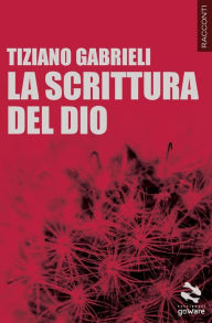 Title: La scrittura del Dio, Author: Tiziano Gabrieli