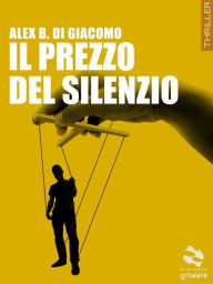 Title: Il prezzo del silenzio, Author: Alex B. Di Giacomo