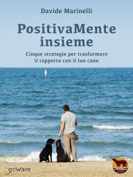 Title: PositivaMente insieme. Cinque strategie per trasformare il rapporto con il tuo cane, Author: Davide Marinelli