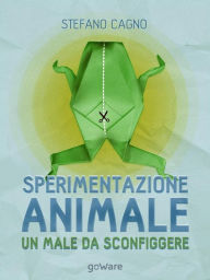 Title: Sperimentazione animale: un male da sconfiggere, Author: Stefano Cagno