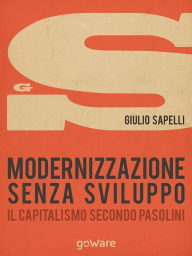 Title: Modernizzazione senza sviluppo. Il capitalismo secondo Pasolini, Author: Giulio Sapelli