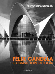 Title: Félix Candela. Il costruttore di sogni, Author: Fausto Giovannardi