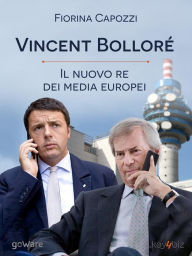 Title: Vincent Bolloré, il nuovo re dei media europei: I piani del francese di Telecom Italia che si intrecciano con Renzi per la banda larga e con Berlusconi per Mediaset, Author: Fiorina Capozzi