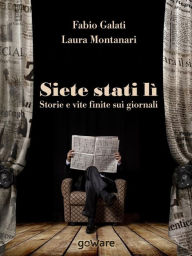 Title: Siete stati lì. Storie e vite finite sui giornali, Author: Fabio Galati