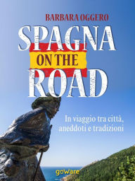 Title: Spagna on the road. In viaggio tra città, aneddoti e tradizioni, Author: Barbara Oggero