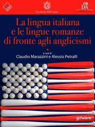 Title: La lingua italiana e le lingue romanze di fronte agli anglicismi, Author: Claudio Marazzini (a cura di)