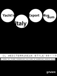 Title: Yacht'n Italy Export Museum. Il Mediterranean Style 1999-2015. Volume III, Author: Massimo Musio-Sale