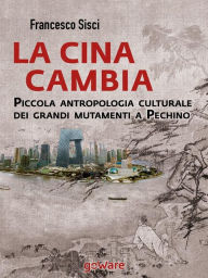 Title: La Cina cambia. Piccola antropologia culturale dei grandi mutamenti a Pechino, Author: Francesco Sisci