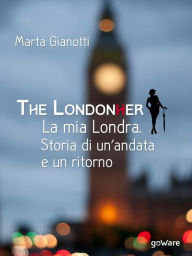 Title: The LondonHer - la mia Londra. Storia di un'andata e un ritorno, Author: Marta Gianotti