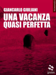 Title: Una vacanza quasi perfetta. Le singolari vicende dell'isola di Almareta, Author: Giancarlo Giuliani