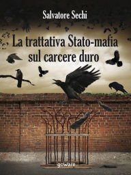 Title: La trattativa Stato-mafia sul carcere duro. I governi Andreotti e Amato: tra riforme eversive e cedimento, Author: Salvatore Sechi