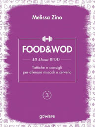 Title: FOOD&WOD 3 - All about WOD - Tattiche e consigli per allenare muscoli e cervello, Author: Melissa Zino