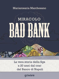 Title: Miracolo Bad Bank. La vera storia della Sga a 20 anni dal crack del Banco di Napoli, Author: Mariarosaria Marchesano