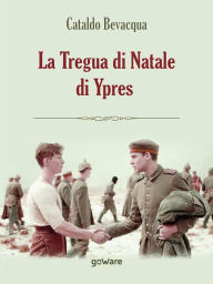 Title: La Tregua di Natale di Ypres, Author: Cataldo Bevacqua
