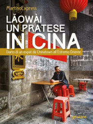 Title: Laowài, un pratese in Cina. Diario di un expat da Chinatown all'Estremo Oriente, Author: MartinoExpress